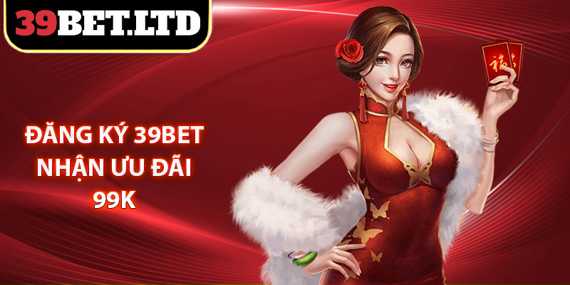 Đăng ký 39BET nhận ưu đãi 99K